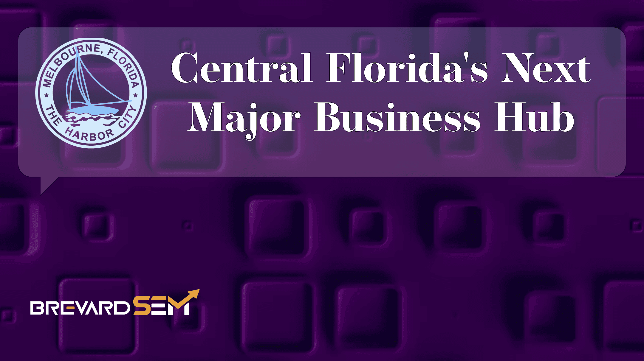 Central Florida's Next Major Business Hub: Melbourne, FL - Brevard SEM